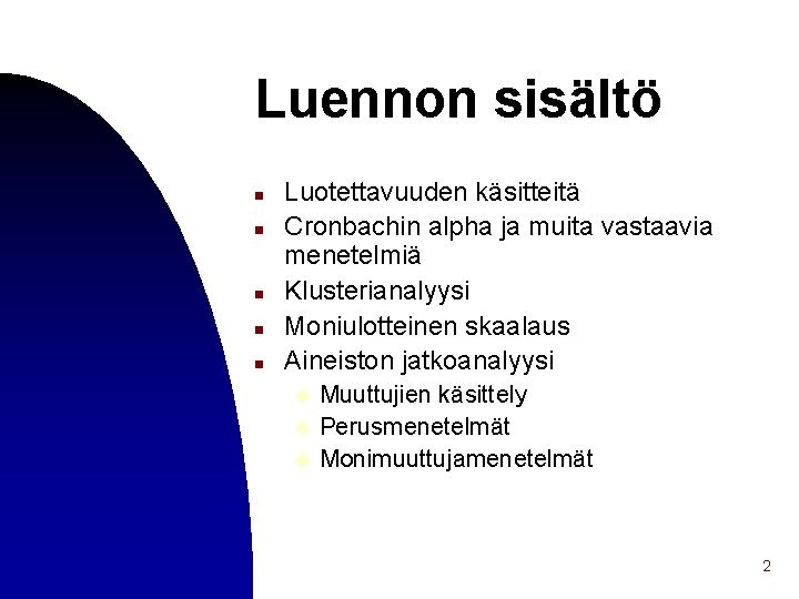 Luennon sisältö n n n Luotettavuuden käsitteitä Cronbachin alpha ja muita vastaavia menetelmiä Klusterianalyysi