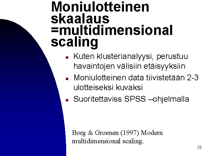 Moniulotteinen skaalaus =multidimensional scaling n n n Kuten klusterianalyysi, perustuu havaintojen välisiin etäisyyksiin Moniulotteinen