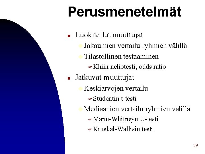 Perusmenetelmät n Luokitellut muuttujat u Jakaumien vertailu ryhmien välillä u Tilastollinen testaaminen F Khiin