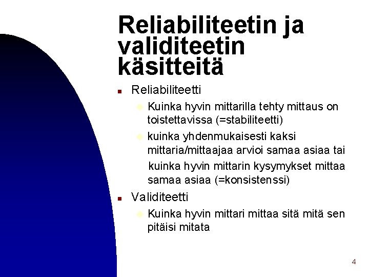 Reliabiliteetin ja validiteetin käsitteitä n Reliabiliteetti Kuinka hyvin mittarilla tehty mittaus on toistettavissa (=stabiliteetti)