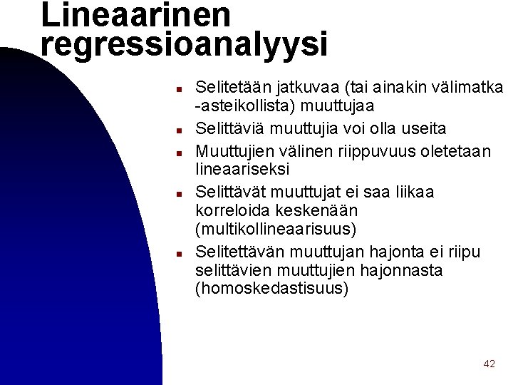 Lineaarinen regressioanalyysi n n n Selitetään jatkuvaa (tai ainakin välimatka -asteikollista) muuttujaa Selittäviä muuttujia