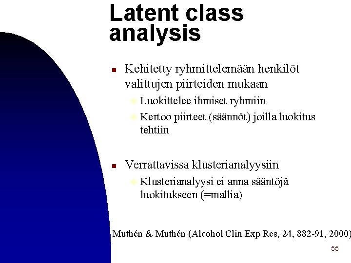 Latent class analysis n Kehitetty ryhmittelemään henkilöt valittujen piirteiden mukaan u Luokittelee ihmiset ryhmiin