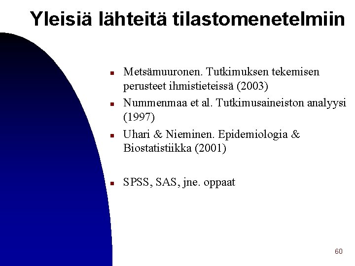 Yleisiä lähteitä tilastomenetelmiin n n Metsämuuronen. Tutkimuksen tekemisen perusteet ihmistieteissä (2003) Nummenmaa et al.