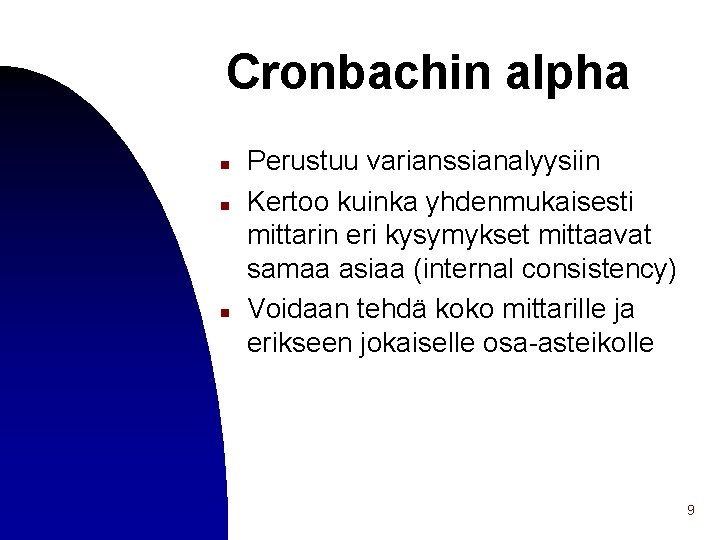 Cronbachin alpha n n n Perustuu varianssianalyysiin Kertoo kuinka yhdenmukaisesti mittarin eri kysymykset mittaavat