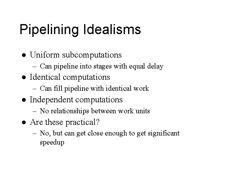 Pipelining Idealisms l Uniform subcomputations – Can pipeline into stages with equal delay l