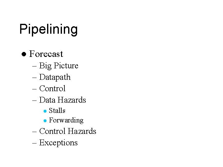 Pipelining l Forecast – Big Picture – Datapath – Control – Data Hazards Stalls