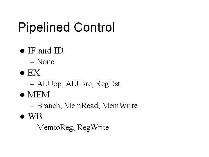 Pipelined Control l IF and ID – None l EX – ALUop, ALUsrc, Reg.