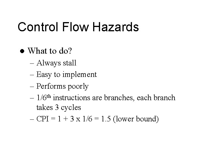 Control Flow Hazards l What to do? – Always stall – Easy to implement