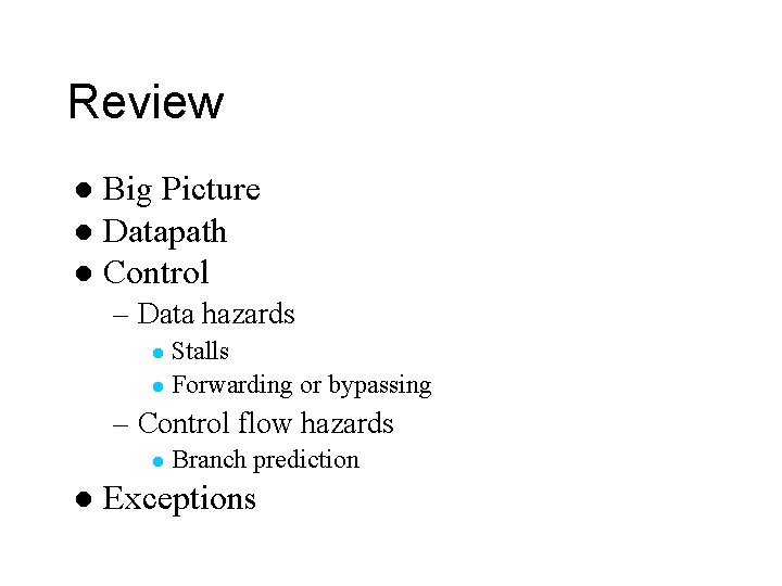 Review Big Picture l Datapath l Control l – Data hazards Stalls l Forwarding