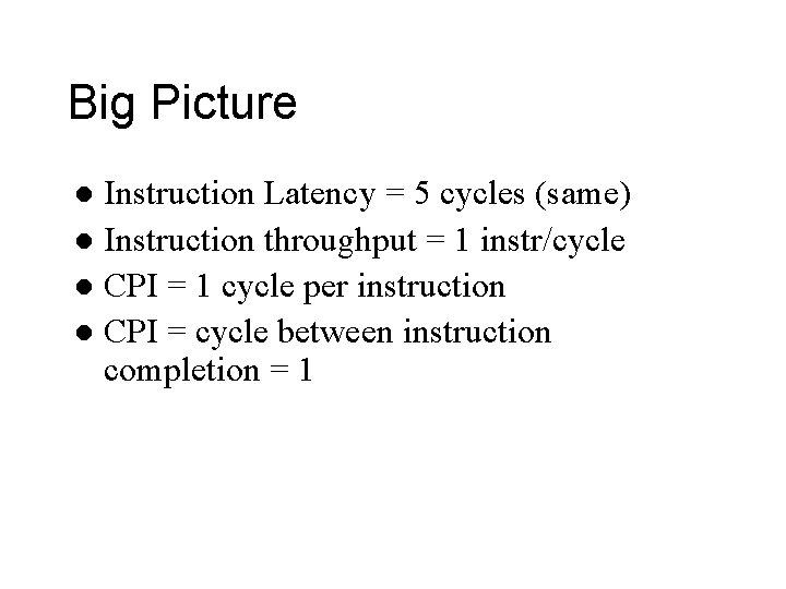 Big Picture Instruction Latency = 5 cycles (same) l Instruction throughput = 1 instr/cycle