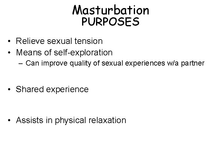 Masturbation PURPOSES • Relieve sexual tension • Means of self-exploration – Can improve quality