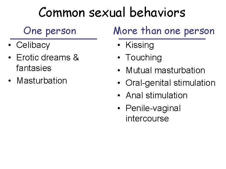Common sexual behaviors One person • Celibacy • Erotic dreams & fantasies • Masturbation