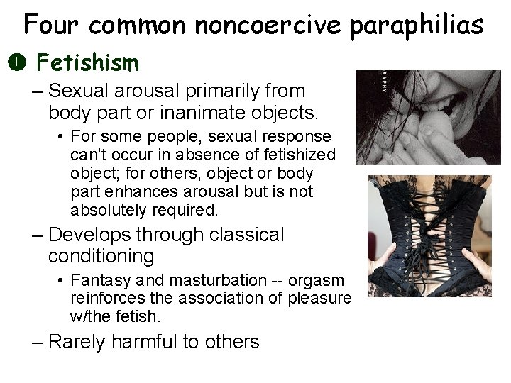 Four common noncoercive paraphilias Fetishism – Sexual arousal primarily from body part or inanimate