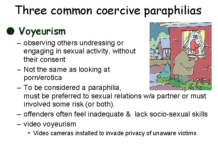 Three common coercive paraphilias Voyeurism – observing others undressing or engaging in sexual activity,