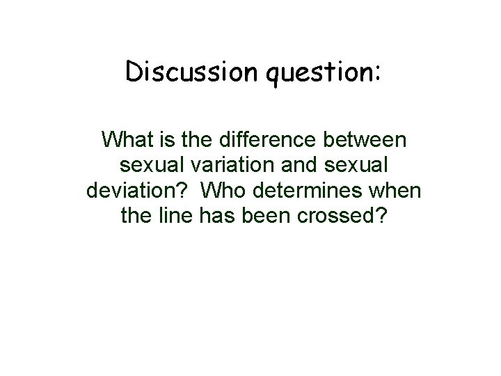 Discussion question: What is the difference between sexual variation and sexual deviation? Who determines