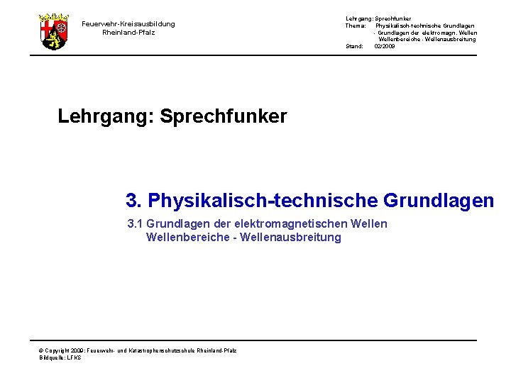 Lehrgang: Sprechfunker Thema: Physikalisch-technische Grundlagen - Grundlagen der elektromagn. Wellenbereiche - Wellenausbreitung Stand: 02/2009