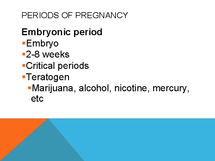 PERIODS OF PREGNANCY Embryonic period §Embryo § 2 -8 weeks §Critical periods §Teratogen §Marijuana,