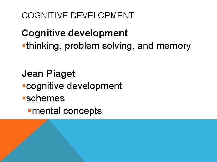 COGNITIVE DEVELOPMENT Cognitive development §thinking, problem solving, and memory Jean Piaget §cognitive development §schemes
