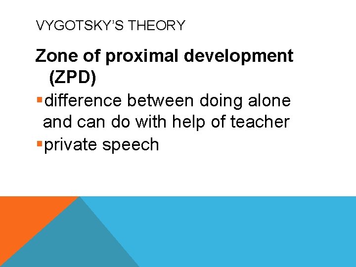 VYGOTSKY’S THEORY Zone of proximal development (ZPD) §difference between doing alone and can do