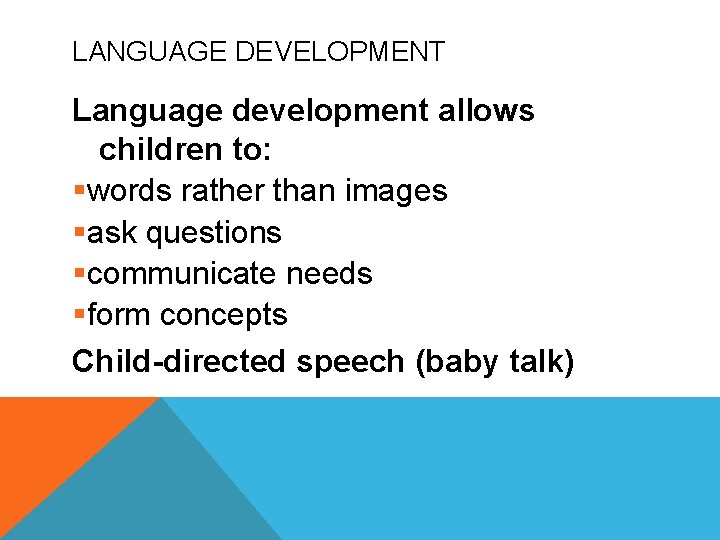 LANGUAGE DEVELOPMENT Language development allows children to: §words rather than images §ask questions §communicate