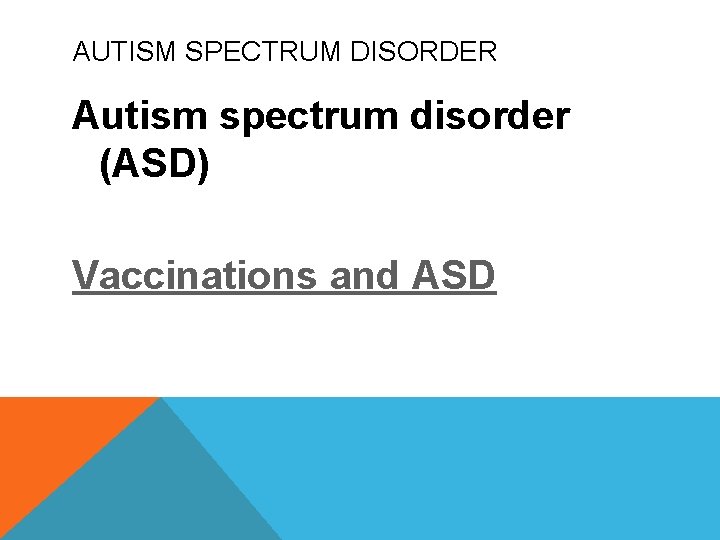 AUTISM SPECTRUM DISORDER Autism spectrum disorder (ASD) Vaccinations and ASD 
