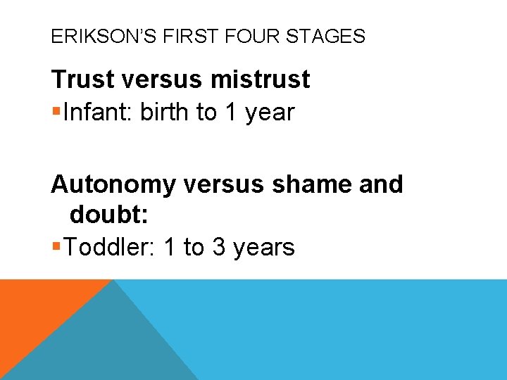 ERIKSON’S FIRST FOUR STAGES Trust versus mistrust §Infant: birth to 1 year Autonomy versus