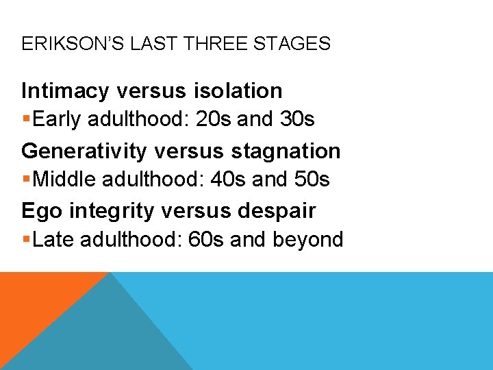 ERIKSON’S LAST THREE STAGES Intimacy versus isolation §Early adulthood: 20 s and 30 s