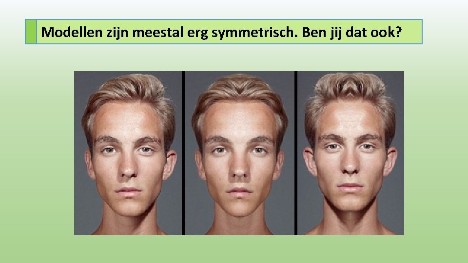 Modellen zijn meestal erg symmetrisch. Ben jij dat ook? 