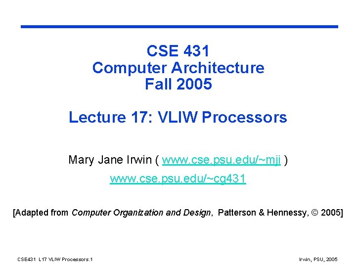 CSE 431 Computer Architecture Fall 2005 Lecture 17: VLIW Processors Mary Jane Irwin (