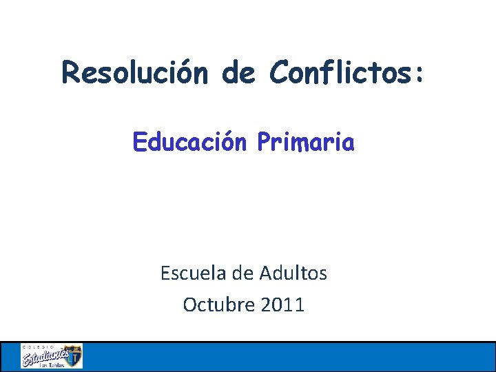 Resolución de Conflictos: Educación Primaria Escuela de Adultos Octubre 2011 