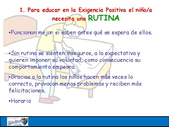 1. Para educar en la Exigencia Positiva el niño/a necesita una RUTINA • Funcionan