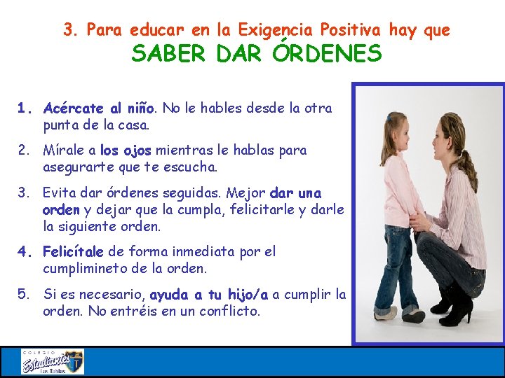 3. Para educar en la Exigencia Positiva hay que SABER DAR ÓRDENES 1. Acércate