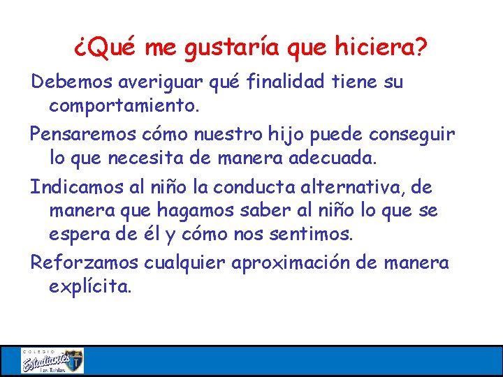 ¿Qué me gustaría que hiciera? Debemos averiguar qué finalidad tiene su comportamiento. Pensaremos cómo