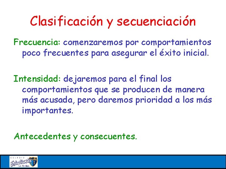 Clasificación y secuenciación Frecuencia: comenzaremos por comportamientos poco frecuentes para asegurar el éxito inicial.