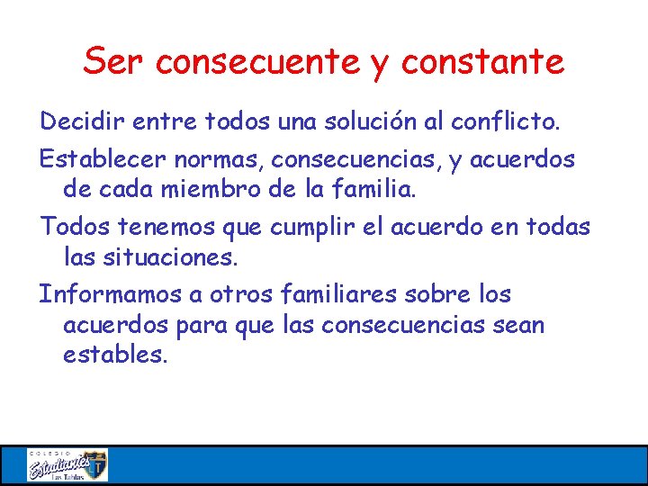 Ser consecuente y constante Decidir entre todos una solución al conflicto. Establecer normas, consecuencias,