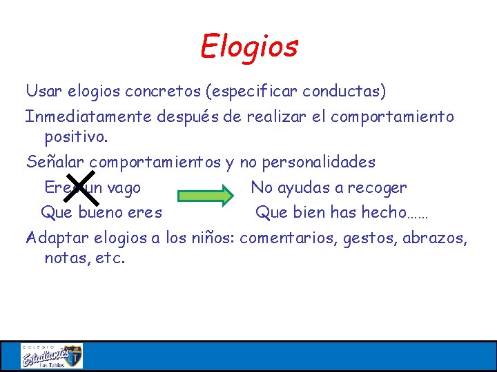 Elogios Usar elogios concretos (especificar conductas) Inmediatamente después de realizar el comportamiento positivo. Señalar