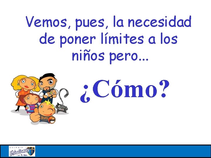 Vemos, pues, la necesidad de poner límites a los niños pero. . . ¿Cómo?