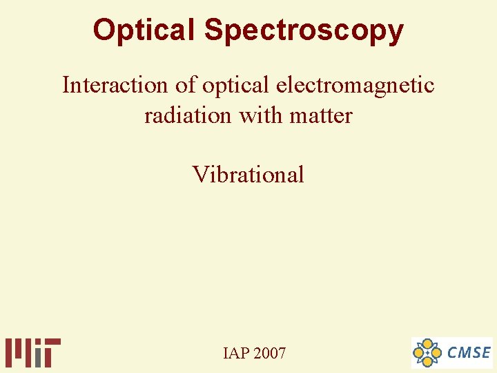Optical Spectroscopy Interaction of optical electromagnetic radiation with matter Vibrational IAP 2007 Optical Spectroscopy Interaction of optical electromagnetic radiation with matter Vibrational IAP 2007