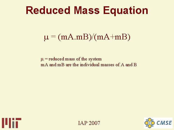 Reduced Mass Equation = (m. A. m. B)/(m. A+m. B) = reduced mass of Reduced Mass Equation = (m. A. m. B)/(m. A+m. B) = reduced mass of