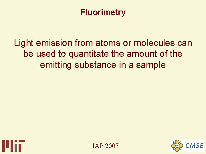 Fluorimetry Light emission from atoms or molecules can be used to quantitate the amount Fluorimetry Light emission from atoms or molecules can be used to quantitate the amount