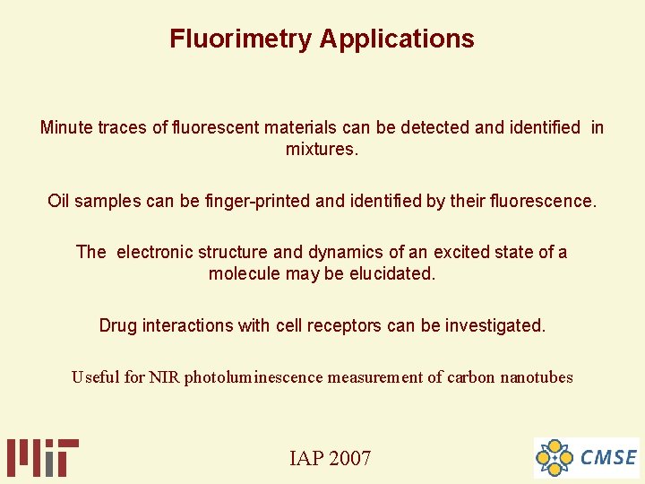 Fluorimetry Applications Minute traces of fluorescent materials can be detected and identified in mixtures. Fluorimetry Applications Minute traces of fluorescent materials can be detected and identified in mixtures.