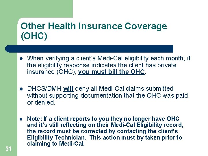 Other Health Insurance Coverage (OHC) 31 l When verifying a client’s Medi-Cal eligibility each