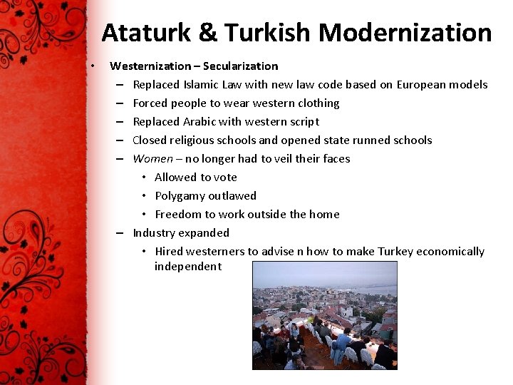 Ataturk & Turkish Modernization • Westernization – Secularization – Replaced Islamic Law with new