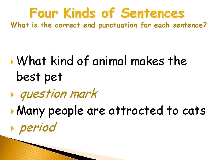 Four Kinds of Sentences What is the correct end punctuation for each sentence? What Four Kinds of Sentences What is the correct end punctuation for each sentence? What