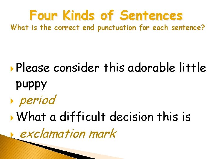 Four Kinds of Sentences What is the correct end punctuation for each sentence? Please Four Kinds of Sentences What is the correct end punctuation for each sentence? Please