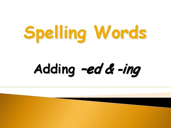 Spelling Words Adding –ed & -ing Spelling Words Adding –ed & -ing