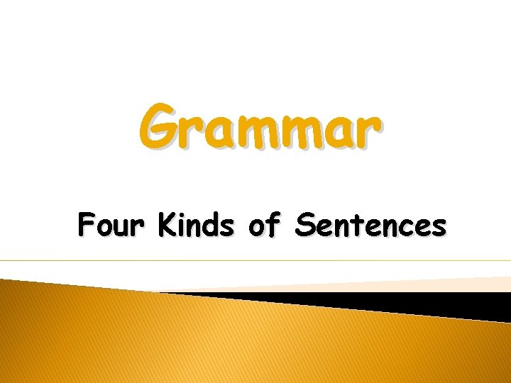 Grammar Four Kinds of Sentences Grammar Four Kinds of Sentences