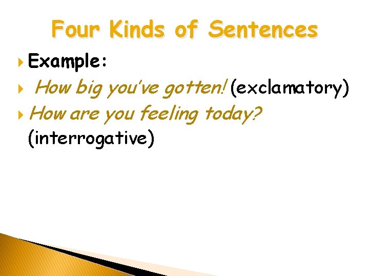 Four Kinds of Sentences Example: How big you’ve gotten! (exclamatory) How are you feeling Four Kinds of Sentences Example: How big you’ve gotten! (exclamatory) How are you feeling