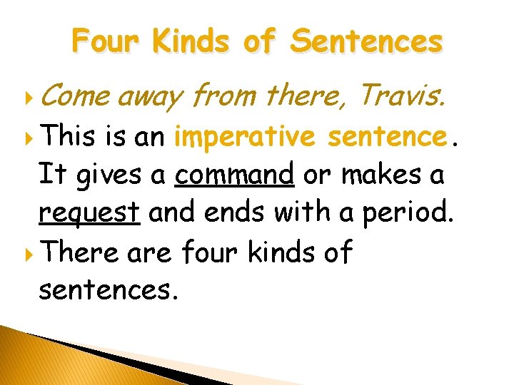 Four Kinds of Sentences Come This away from there, Travis. is an imperative sentence. Four Kinds of Sentences Come This away from there, Travis. is an imperative sentence.