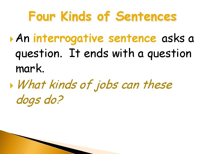 Four Kinds of Sentences An interrogative sentence asks a question. It ends with a Four Kinds of Sentences An interrogative sentence asks a question. It ends with a